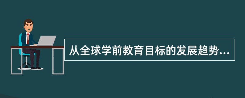 从全球学前教育目标的发展趋势来看，20世纪60年代强调（　　）。