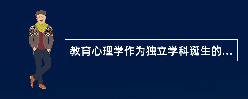 教育心理学作为独立学科诞生的标志是（　　）。