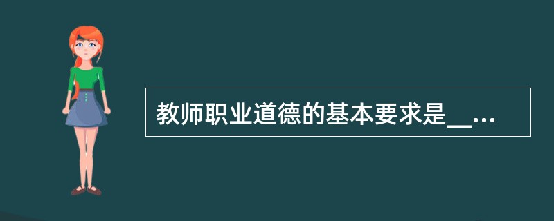 教师职业道德的基本要求是________。