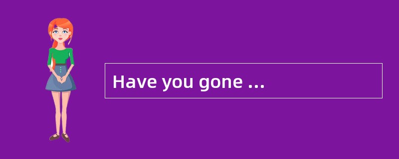 Have you gone to see the doctor?--No, but __________.