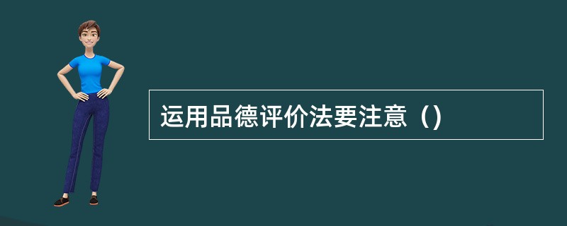 运用品德评价法要注意（)