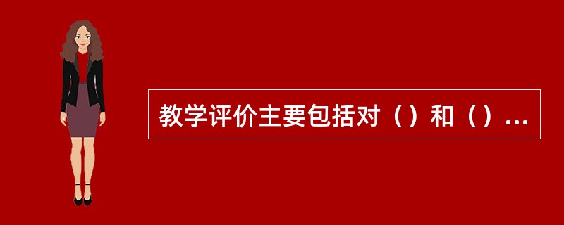 教学评价主要包括对（）和（）的评价。