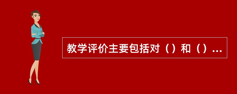 教学评价主要包括对（）和（）的评价。