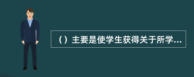 （）主要是使学生获得关于所学内容的一个整体的表象，是所有教学活动的必经阶段。