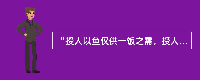 “授人以鱼仅供一饭之需，授人以渔则终身受用无穷。”这句话说明教学中应重视（）