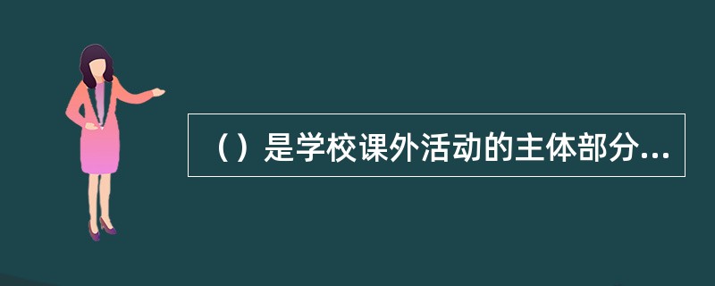 （）是学校课外活动的主体部分，学校应高度重视，分科组织落实。