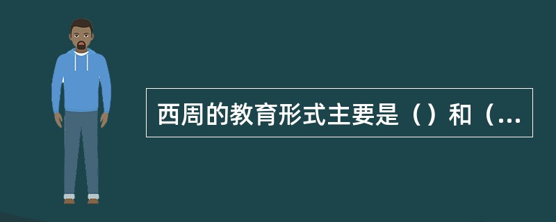 西周的教育形式主要是（）和（）。