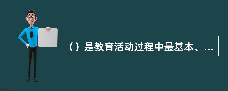 （）是教育活动过程中最基本、最重要的关系。