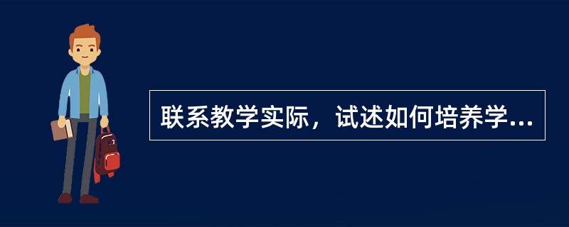 联系教学实际，试述如何培养学生的学习动机。