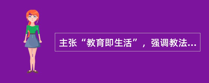 主张“教育即生活”，强调教法与教材的统一，注重“从做中学”的教育家是（）