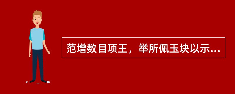 范增数目项王，举所佩玉块以示之者三，项王默然不应。范增起，出，召项庄，谓日：“君王为人不忍。若入前为寿，寿毕，请以剑舞．因击沛公于坐，杀之。不者：若属皆且为所虏。”庄则入为寿。寿毕，日：“君王与沛公饮