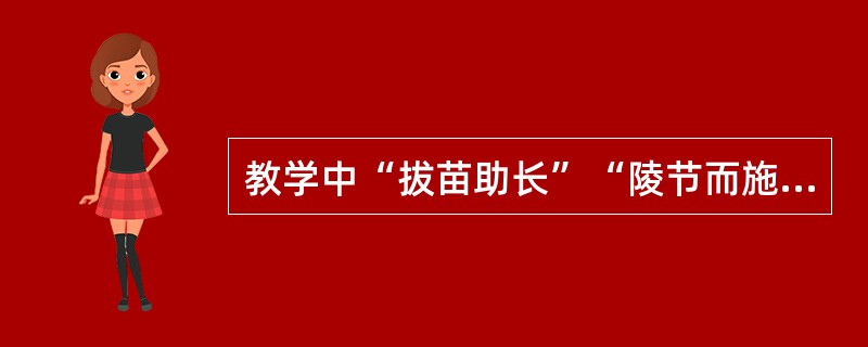 教学中“拔苗助长”“陵节而施”违背了（）。