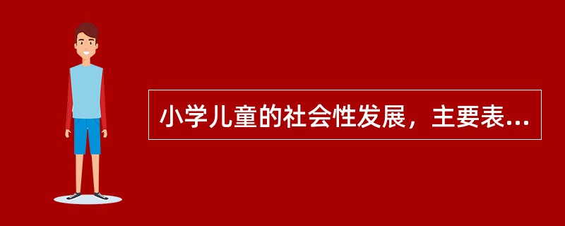 小学儿童的社会性发展，主要表现在哪两个方面？（）