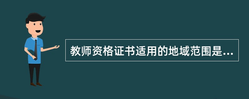 教师资格证书适用的地域范围是（）