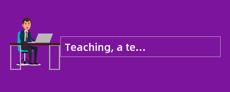 Teaching, a test of ___________, intelligence, and teamwork skills, requires a lot of energy.
