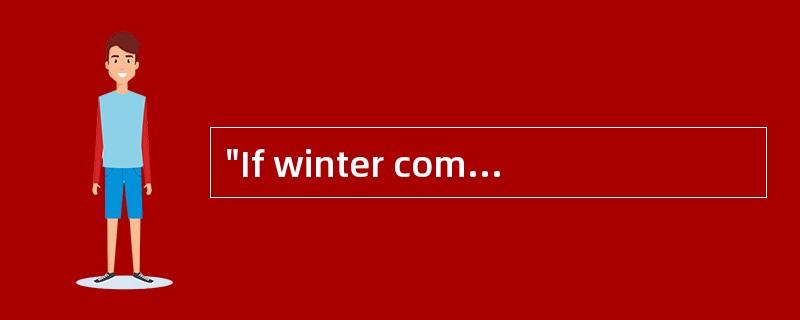 "If winter comes, can spring be far behind?" the quoted line comes from ___________.