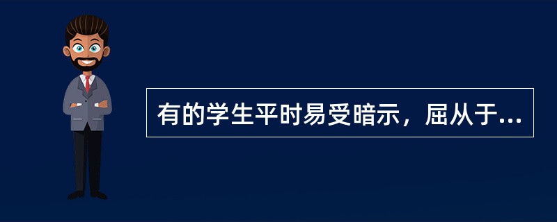 有的学生平时易受暗示，屈从于权威，按照他人的意见办事，不善于适应紧急情况，这类学生的性格类型属于（　　）。