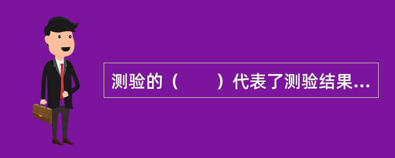 测验的（　　）代表了测验结果的稳定性程度，是评估测验质量的一个重要指标。