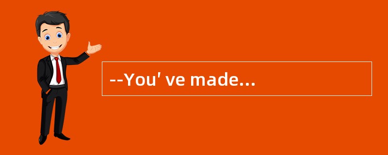 --You′ ve made big progress, but it is not good enough. --Yes, so I should try ___________.