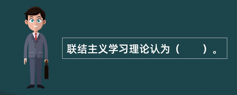 联结主义学习理论认为（　　）。