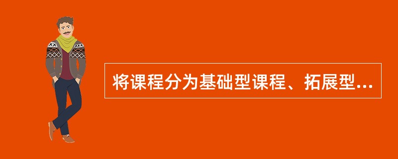 将课程分为基础型课程、拓展型课程、研究型课程，这是（　　）。