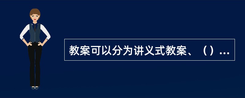 教案可以分为讲义式教案、（）和（）。