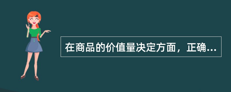 在商品的价值量决定方面，正确的命题有（　　）