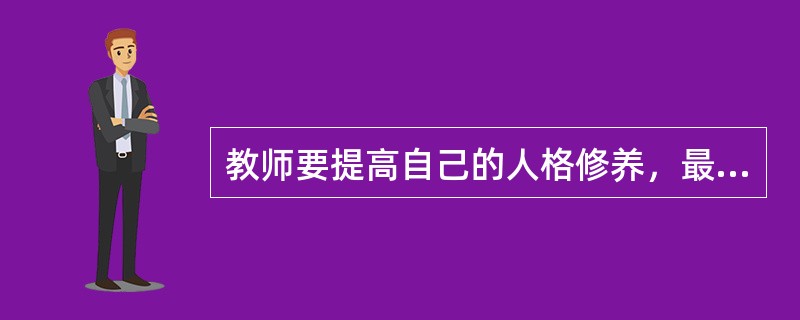 教师要提高自己的人格修养，最好采取的策略是（）