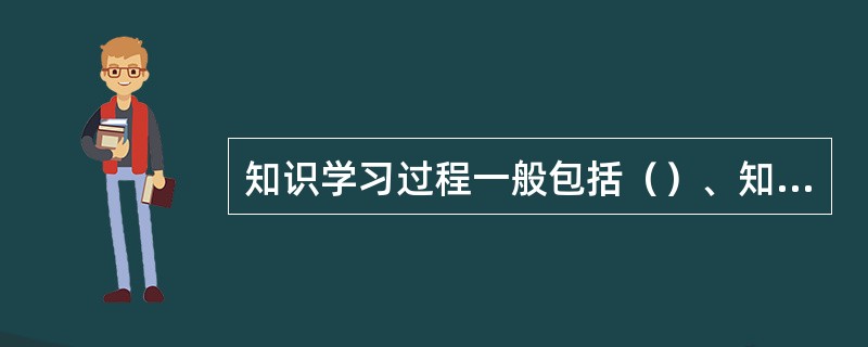 知识学习过程一般包括（）、知识的保持和（）三个阶段。