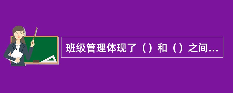 班级管理体现了（）和（）之间的双向活动，是一种（）的关系。