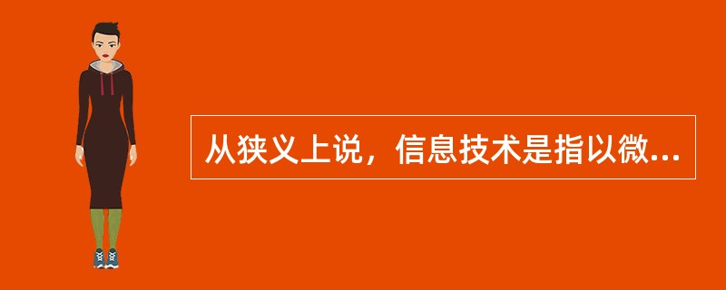 从狭义上说，信息技术是指以微电子技术、通信技术和（）为主干，结合集成电路技术、光盘技术、机器人技术、高清晰度电视技术等的综合技术。