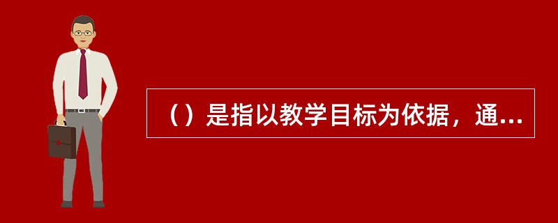 （）是指以教学目标为依据，通过一定的标准和手段，对教学活动及其结果给予价值上的判断，即对教学活动及其结果进行测量、分析和评定的过程。