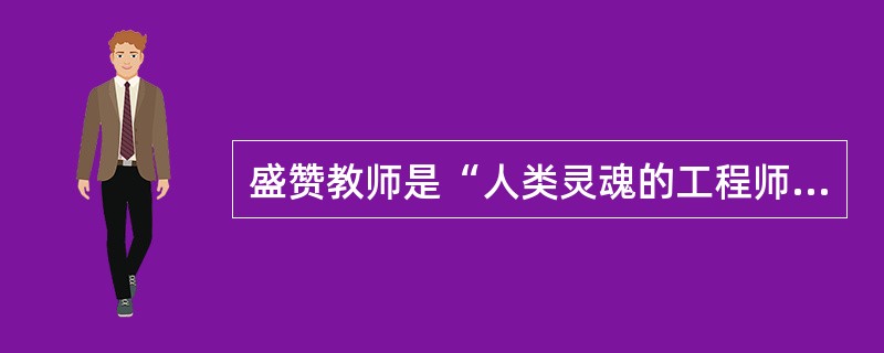 盛赞教师是“人类灵魂的工程师”的教育家是（）