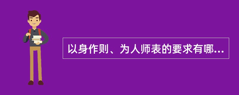 以身作则、为人师表的要求有哪些？