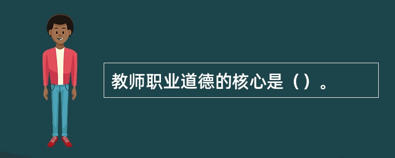 教师职业道德的核心是（）。