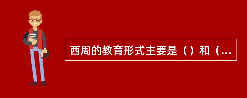 西周的教育形式主要是（）和（）。