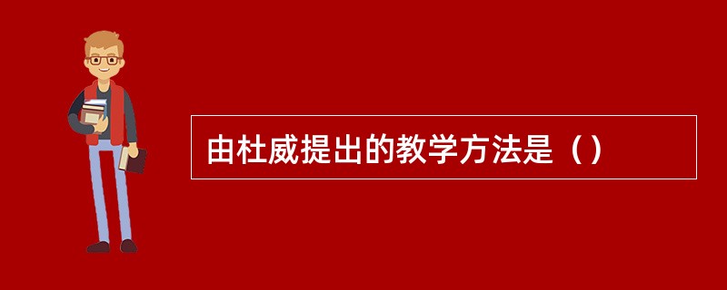 由杜威提出的教学方法是（）