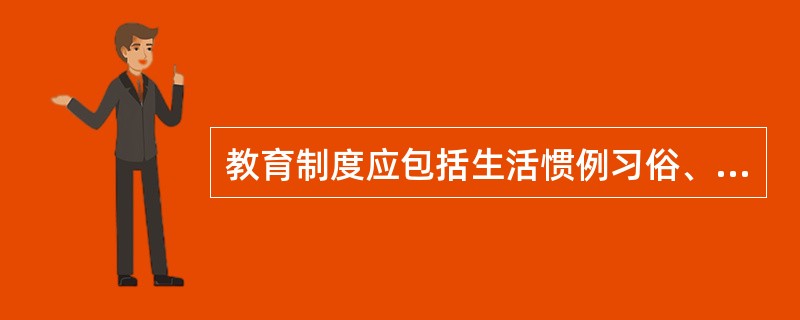 教育制度应包括生活惯例习俗、（）、（）、学校教育制度、教育行政体制、教育政策法规、教育价值理念七个方面。