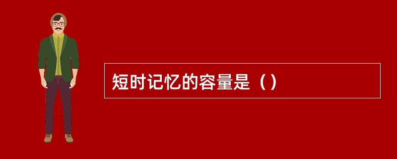短时记忆的容量是（）