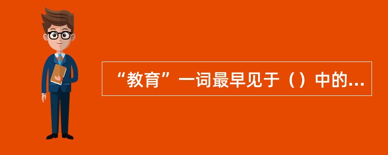 “教育”一词最早见于（）中的“得天下英才而教育之，三乐也”。