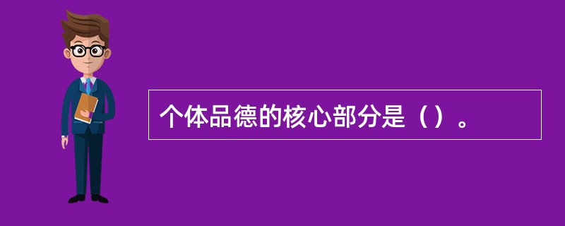 个体品德的核心部分是（）。