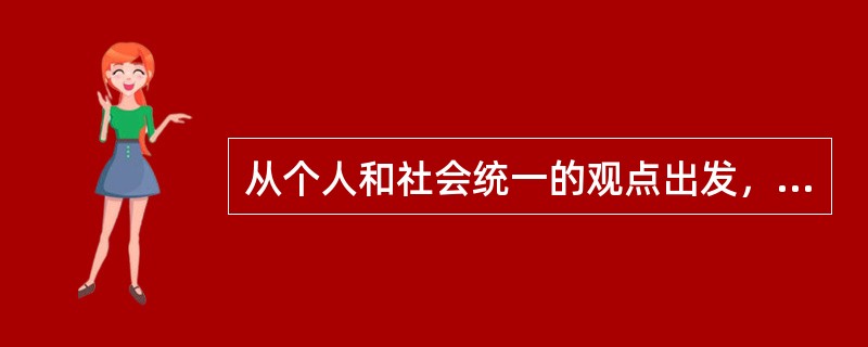 从个人和社会统一的观点出发，人的自我价值在于通过自己的活动（）