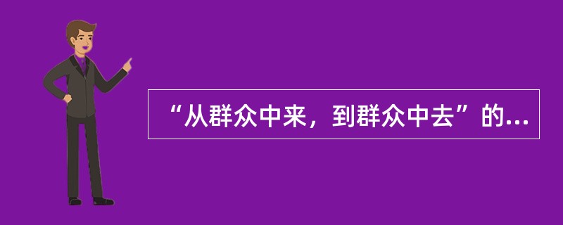 “从群众中来，到群众中去”的认识论依据是（）