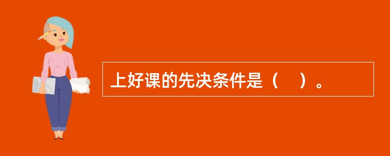 上好课的先决条件是（　）。