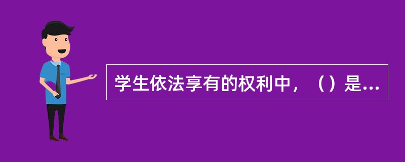 学生依法享有的权利中，（）是最主要的权利