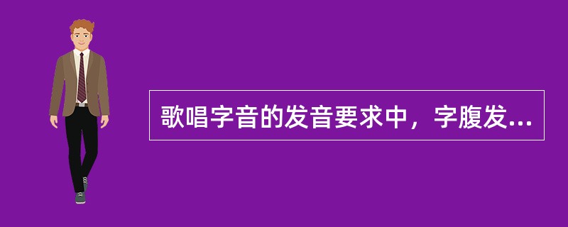 歌唱字音的发音要求中，字腹发音要求做到()。
