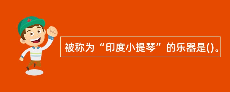 被称为“印度小提琴”的乐器是()。