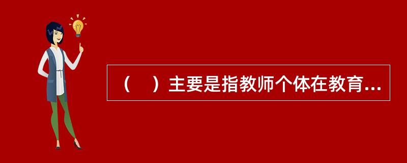 （　）主要是指教师个体在教育实践中，对社会向教师提出的道德义务的自觉意识，对履行教育职责的道德责任感的价值认同和情感体验，以及对自我行为进行道德判断、道德调控和道德评价的能力等。