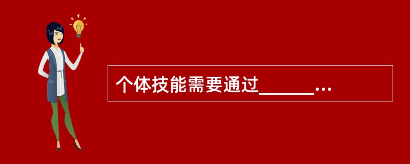 个体技能需要通过__________才能达到熟练。