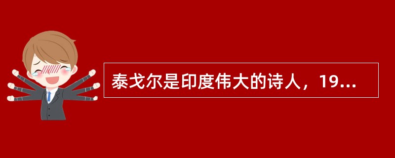 泰戈尔是印度伟大的诗人，1912年发表抒情诗集《吉檀迦利》使他获得诺贝尔文学奖，另有诗集《飞鸟集》。（）